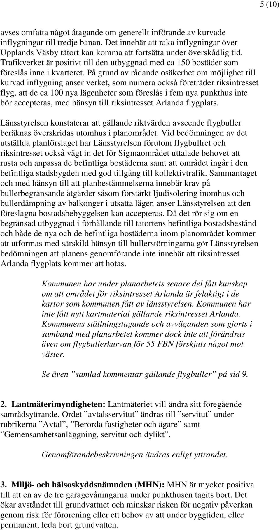 Trafikverket är positivt till den utbyggnad med ca 150 bostäder som föreslås inne i kvarteret.