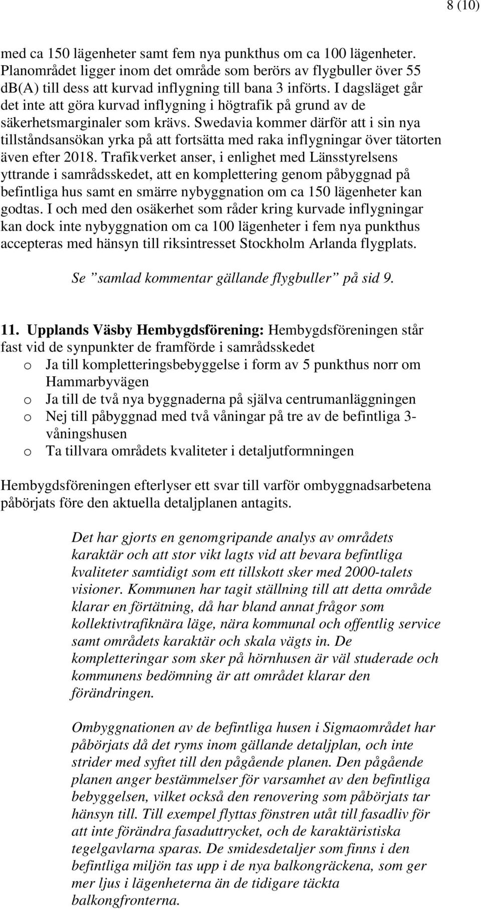 Swedavia kommer därför att i sin nya tillståndsansökan yrka på att fortsätta med raka inflygningar över tätorten även efter 2018.