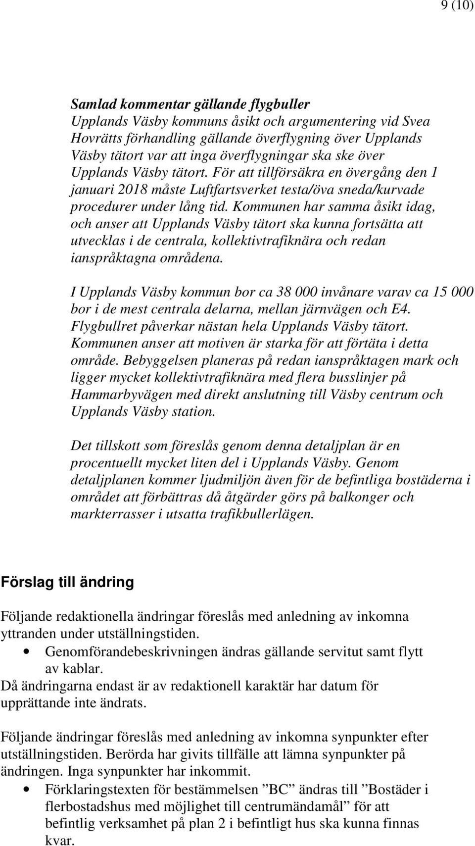 Kommunen har samma åsikt idag, och anser att Upplands Väsby tätort ska kunna fortsätta att utvecklas i de centrala, kollektivtrafiknära och redan ianspråktagna områdena.