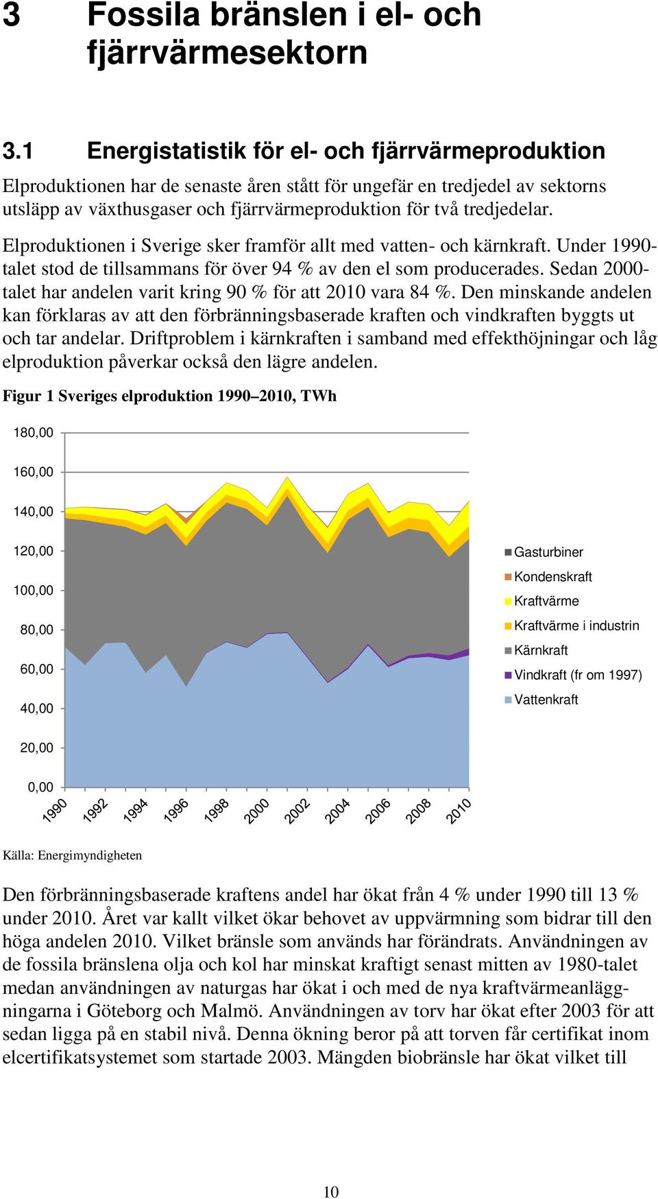 Elproduktionen i Sverige sker framför allt med vatten- och kärnkraft. Under 1990- talet stod de tillsammans för över 94 % av den el som producerades.