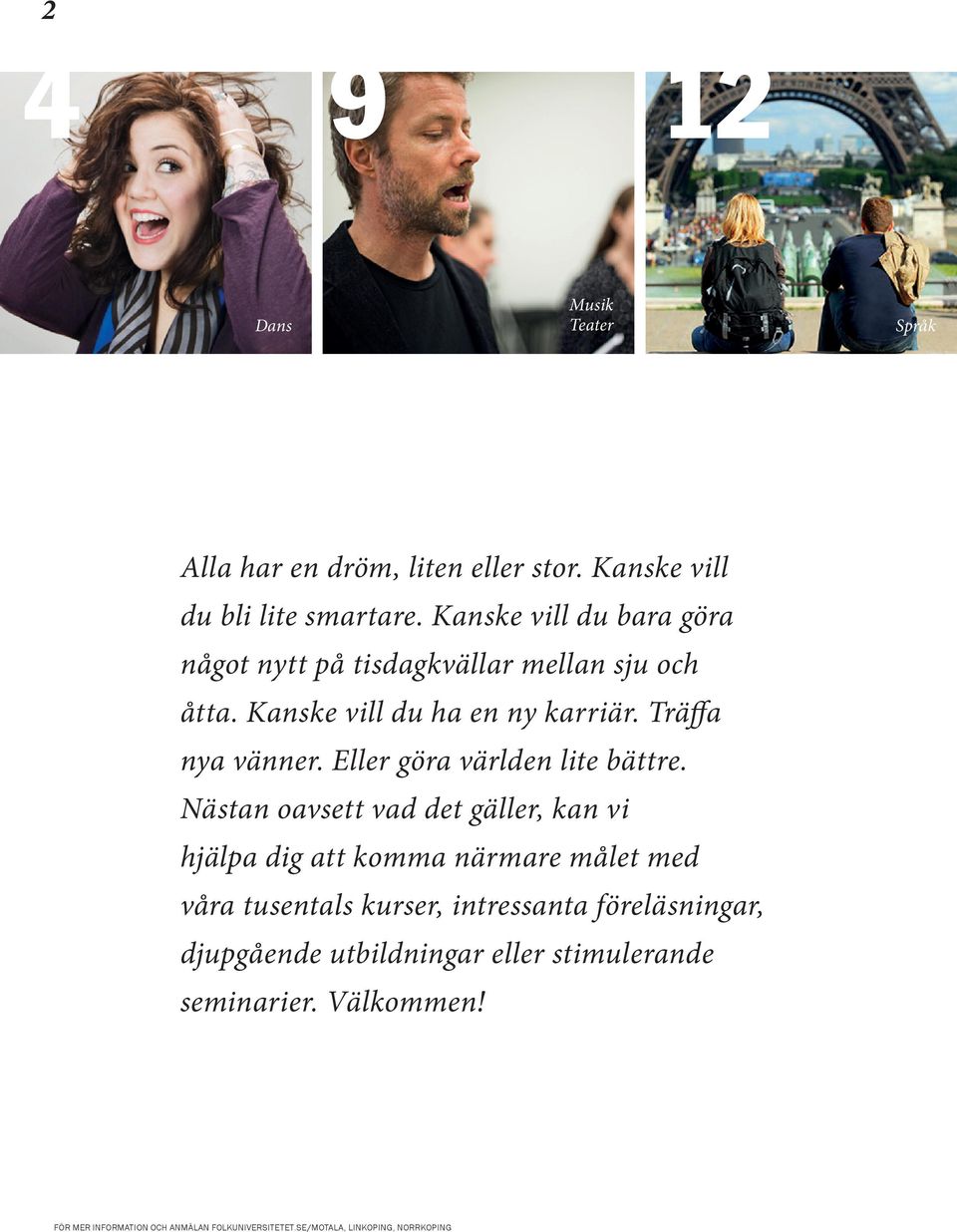 Träffa nya vänner. Eller göra världen lite bättre.