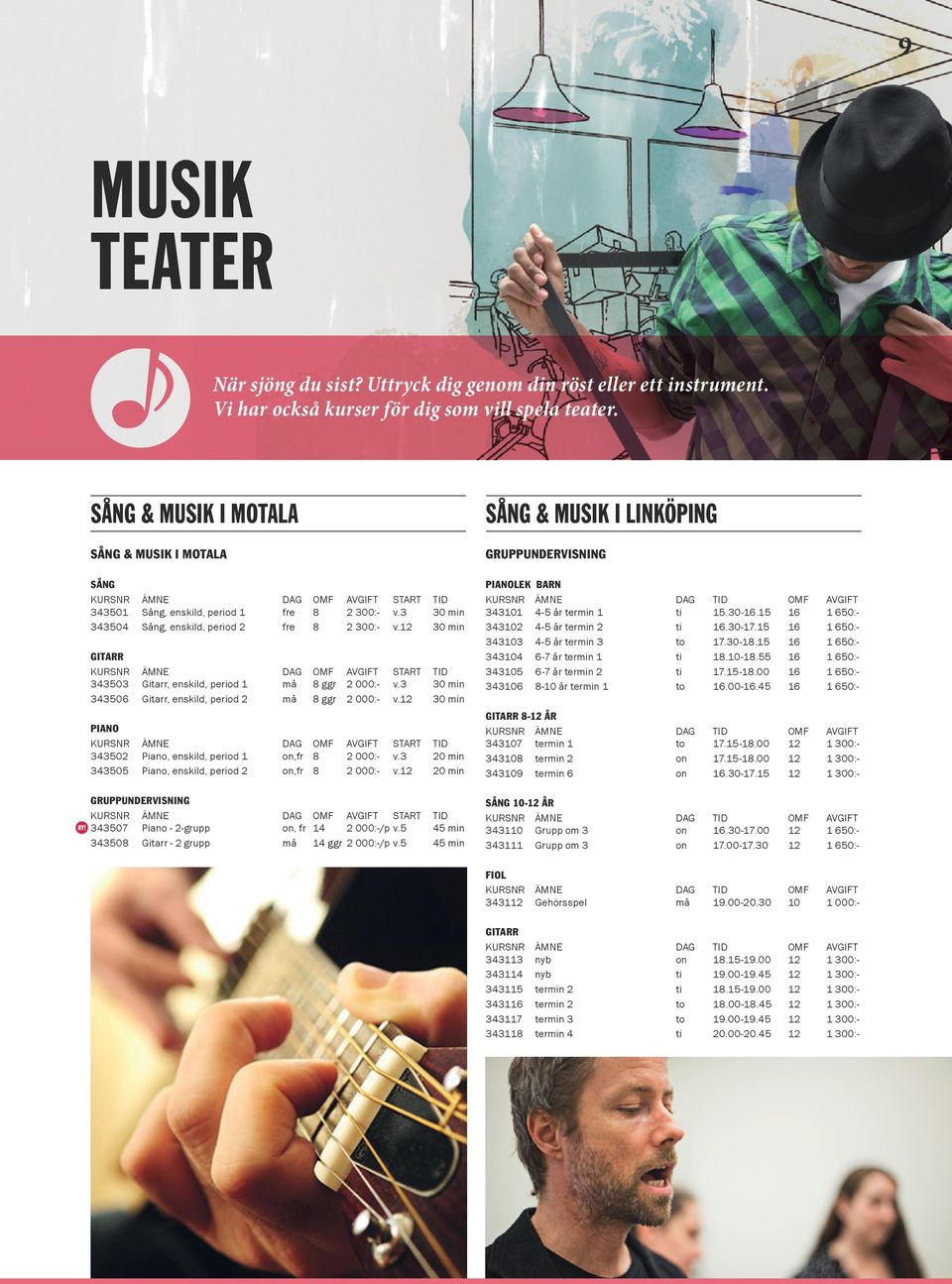 12 30 min GITARR KURSNR ÄMNE DAG OMF AVGIFT START TID 343503 Gitarr, enskild, period 1 må 8 ggr 2 000:- v.3 30 min 343506 Gitarr, enskild, period 2 må 8 ggr 2 000:- v.