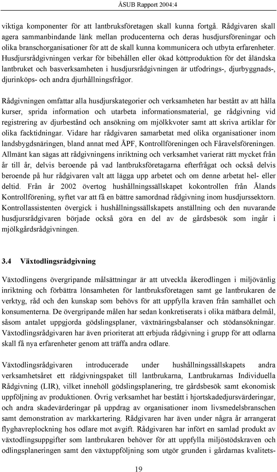 Husdjursrådgivningen verkar för bibehållen eller ökad köttproduktion för det åländska lantbruket och basverksamheten i husdjursrådgivningen är utfodrings-, djurbyggnads-, djurinköps- och andra