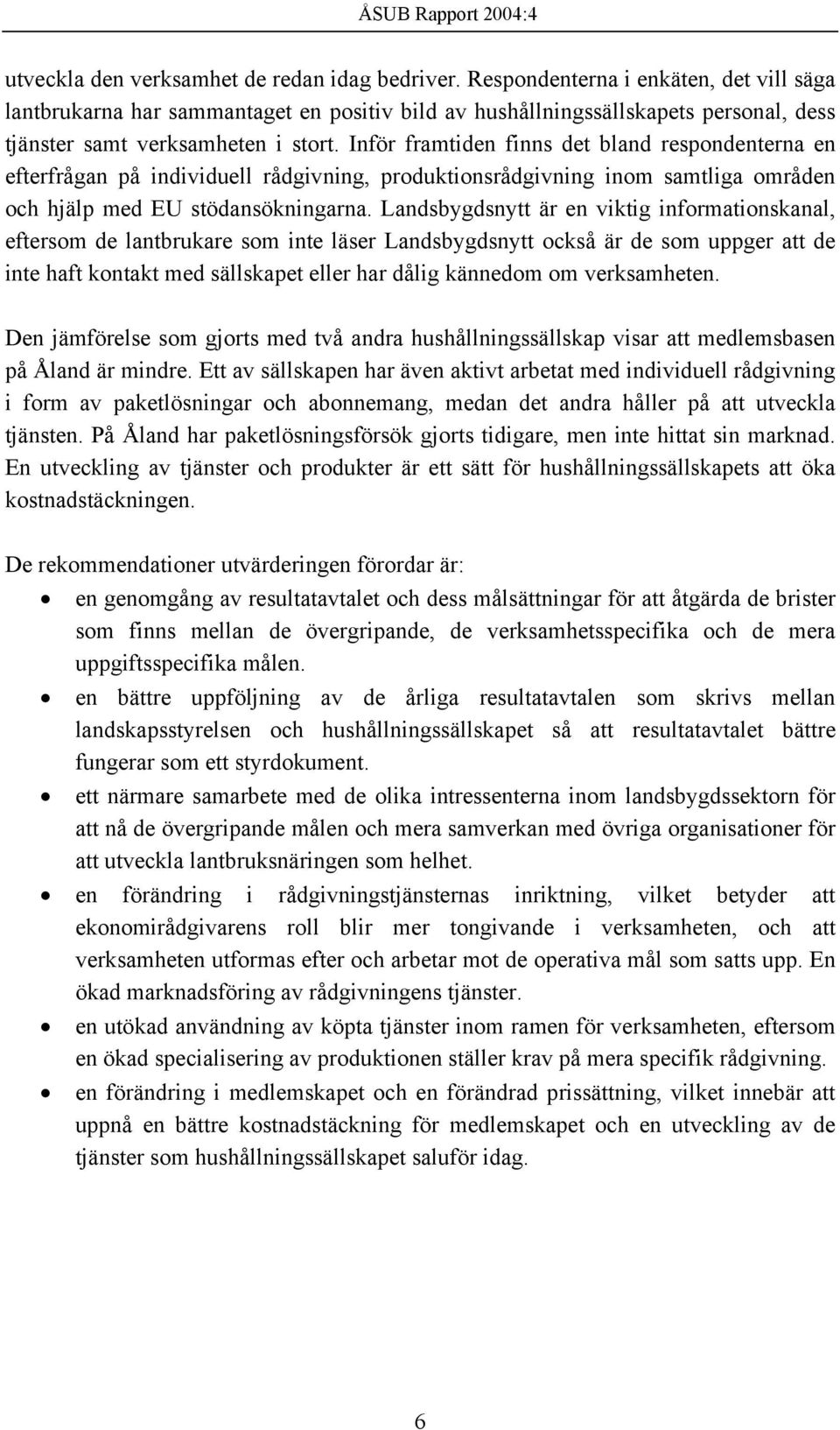 Inför framtiden finns det bland respondenterna en efterfrågan på individuell rådgivning, produktionsrådgivning inom samtliga områden och hjälp med EU stödansökningarna.