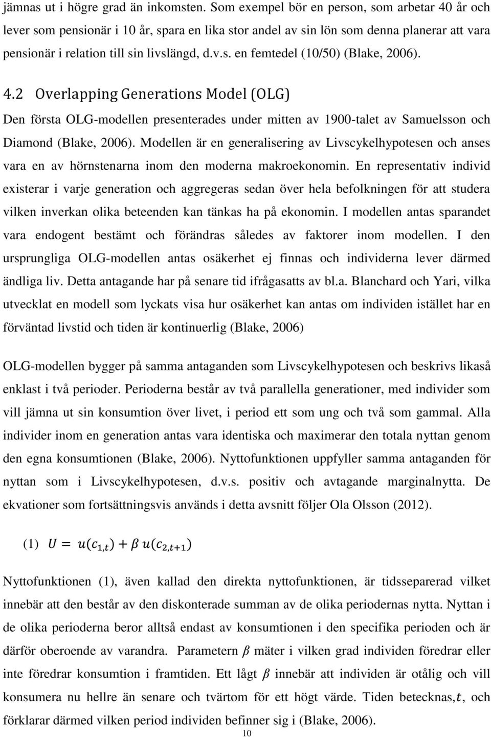 4.2 Overlapping Generations Model (OLG) Den första OLG-modellen presenterades under mitten av 1900-talet av Samuelsson och Diamond (Blake, 2006).