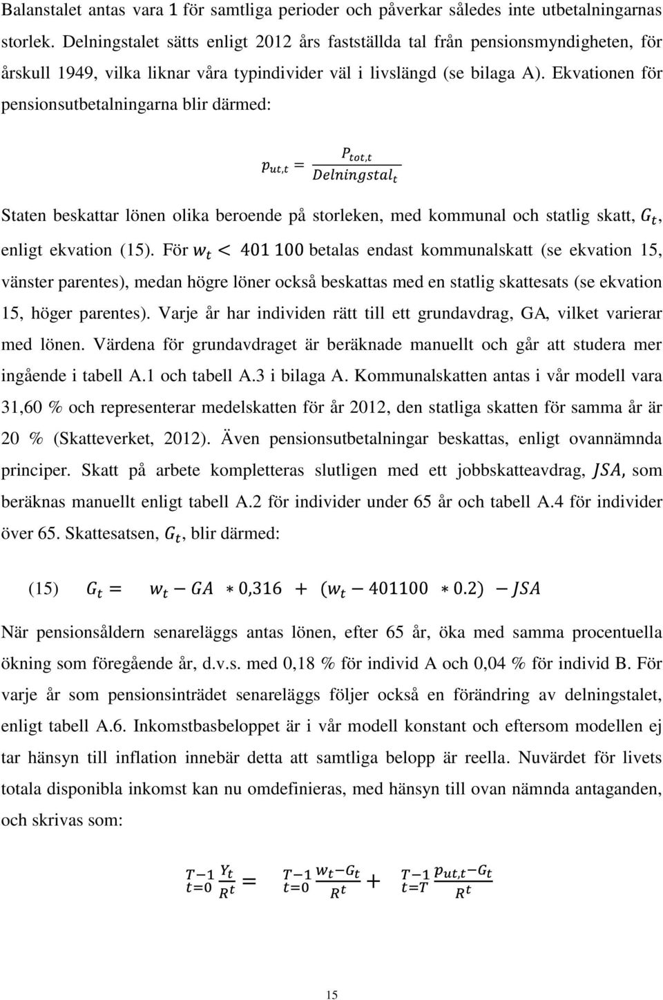 Ekvationen för pensionsutbetalningarna blir därmed: Staten beskattar lönen olika beroende på storleken, med kommunal och statlig skatt,, enligt ekvation (15).