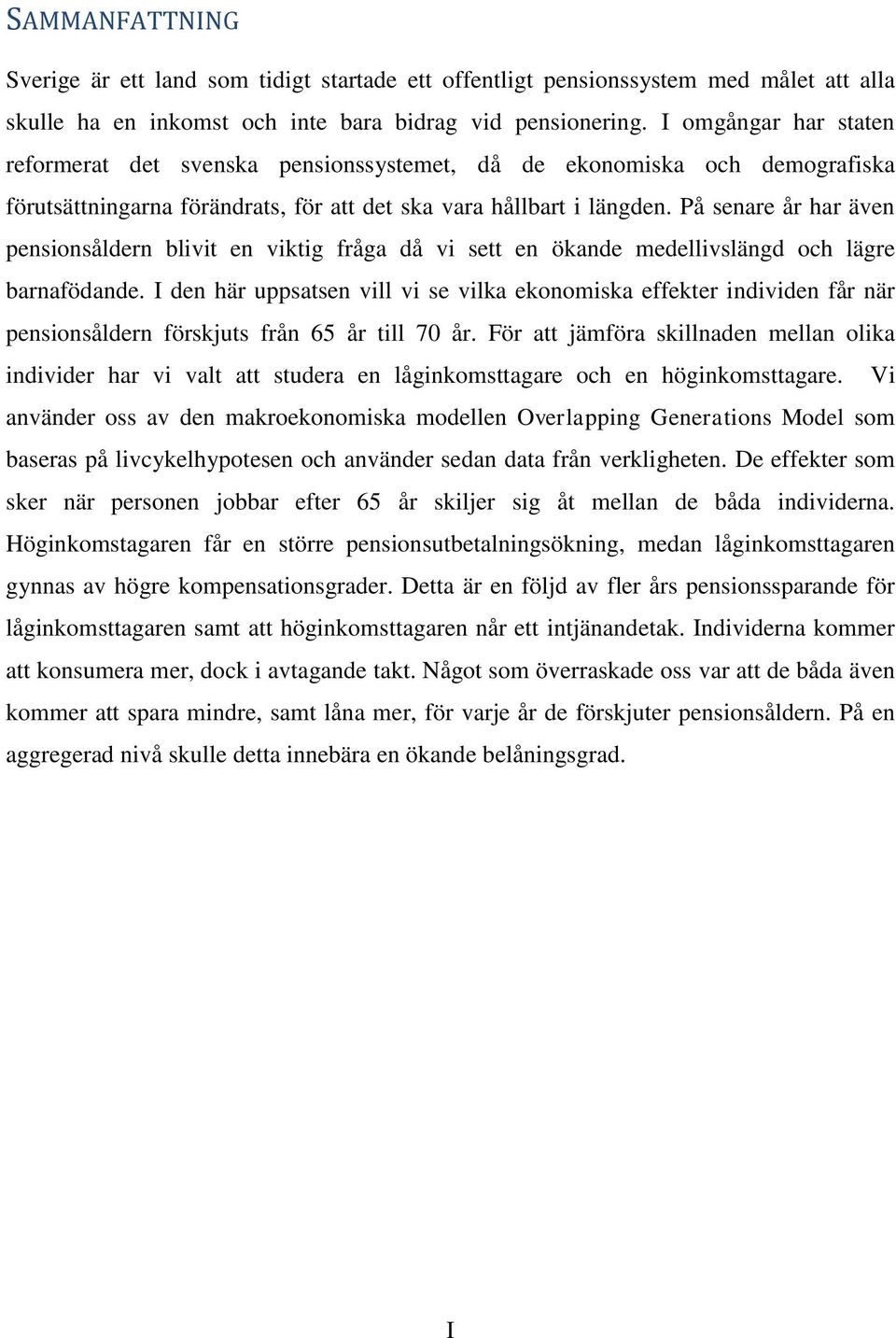 På senare år har även pensionsåldern blivit en viktig fråga då vi sett en ökande medellivslängd och lägre barnafödande.