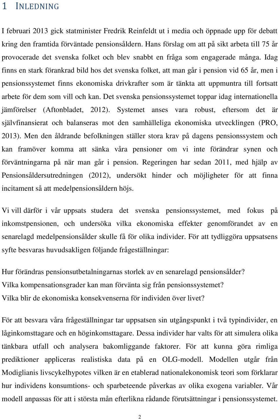 Idag finns en stark förankrad bild hos det svenska folket, att man går i pension vid 65 år, men i pensionssystemet finns ekonomiska drivkrafter som är tänkta att uppmuntra till fortsatt arbete för