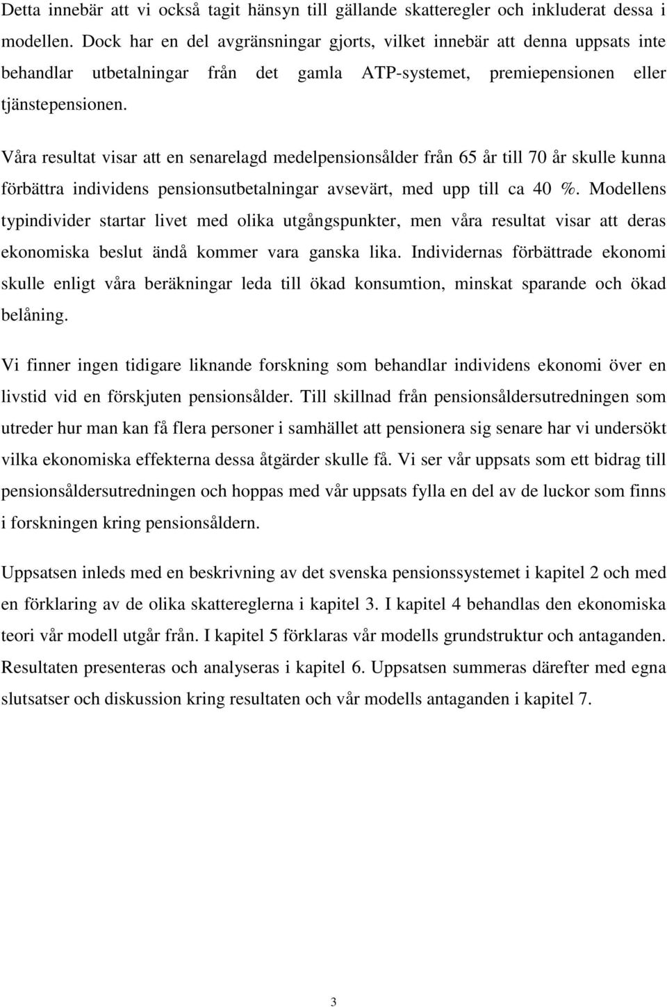 Våra resultat visar att en senarelagd medelpensionsålder från 65 år till 70 år skulle kunna förbättra individens pensionsutbetalningar avsevärt, med upp till ca 40 %.