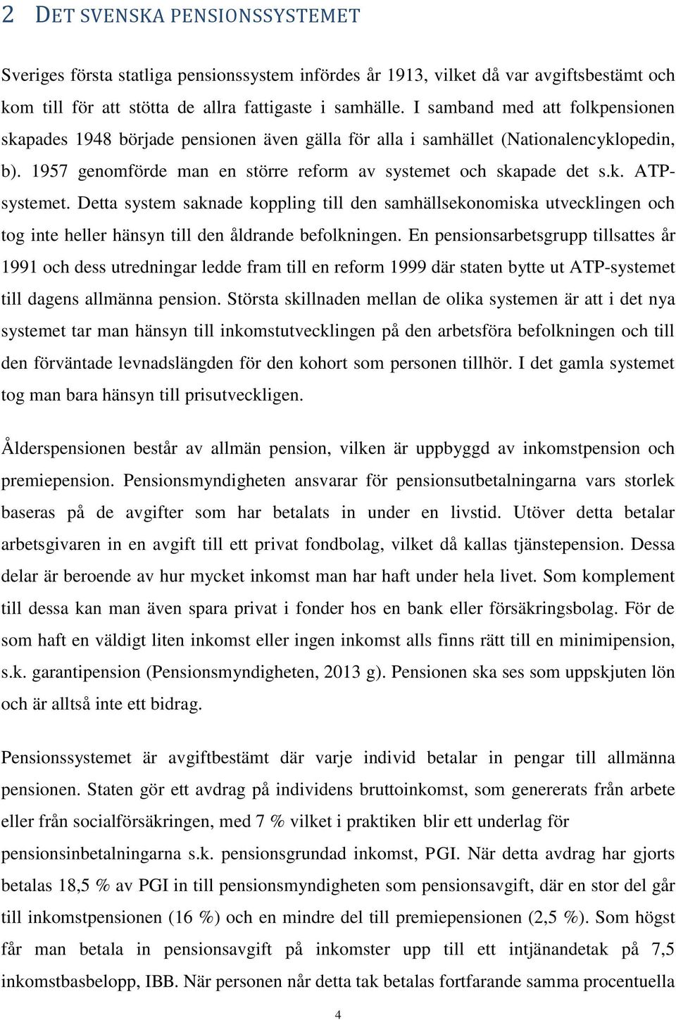 Detta system saknade koppling till den samhällsekonomiska utvecklingen och tog inte heller hänsyn till den åldrande befolkningen.