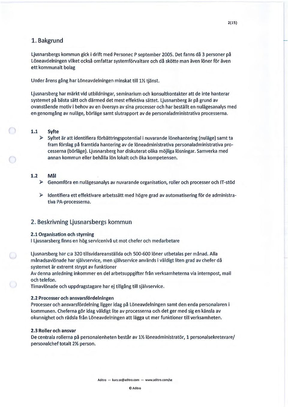 tjänst. Ljusnarsberg har märkt vid utbildningar, seminarium och konsultkontakter att de inte hanterar systemet på bästa sätt och därmed det mest effektiva sättet.