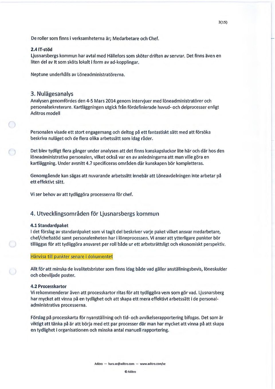 Nulägesanalys Analysen genomfördes den 4-5 Mars 2014 genom intervjuer med löneadministratörer och personalsekreterare.