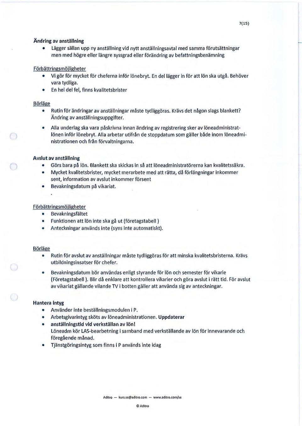 En hel del fel, finns kvalitetsbrister Börläge Rutin för ändringar av anställningar måste tydliggöras. Krävs det någon slags blankett? Ändring av anställningsuppgifter.