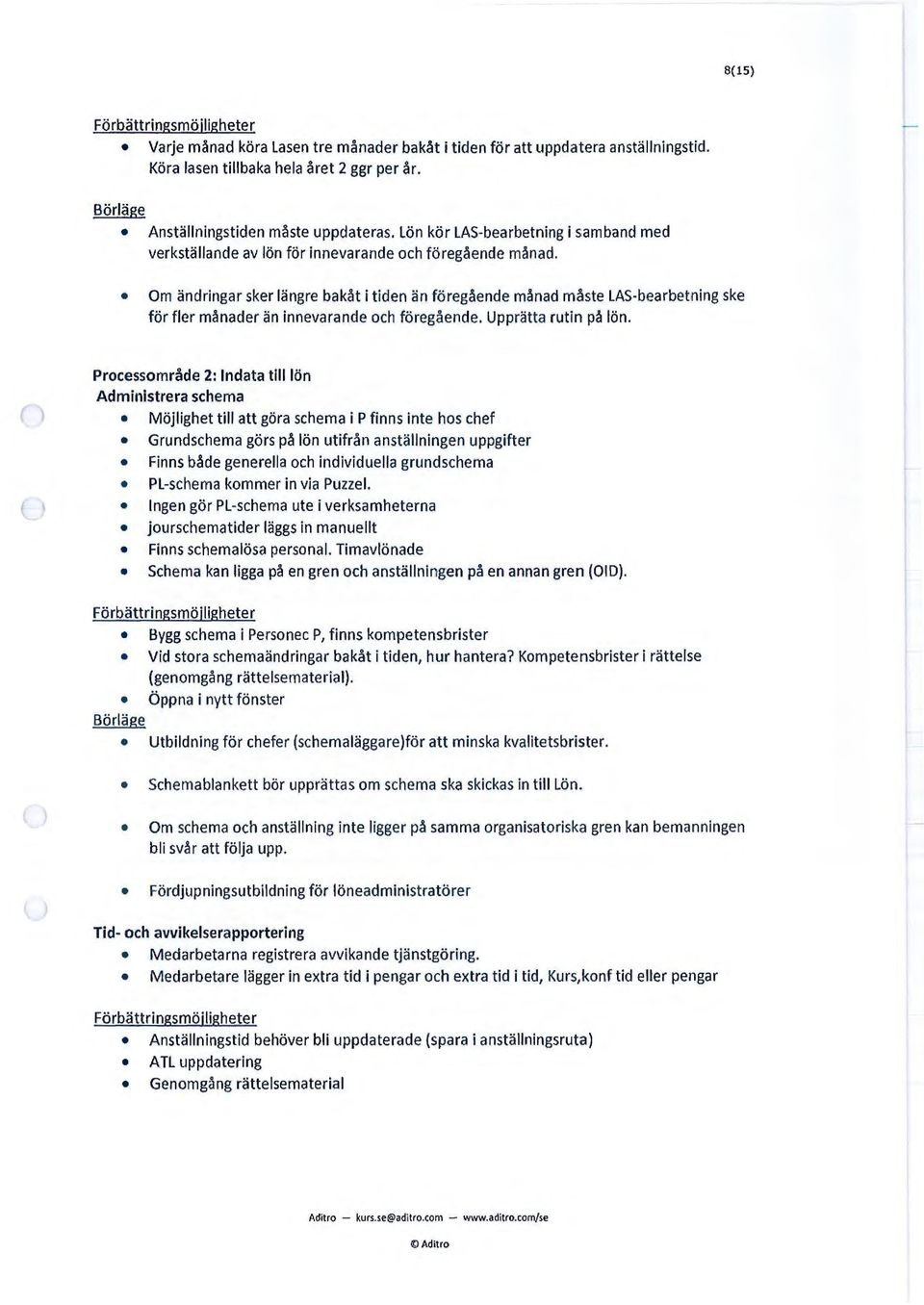 Om ändringar sker längre bakåt i tiden än föregående månad måste LAS-bearbetning ske för fler månader än innevarande och föregående. Upprätta rutin på lön.