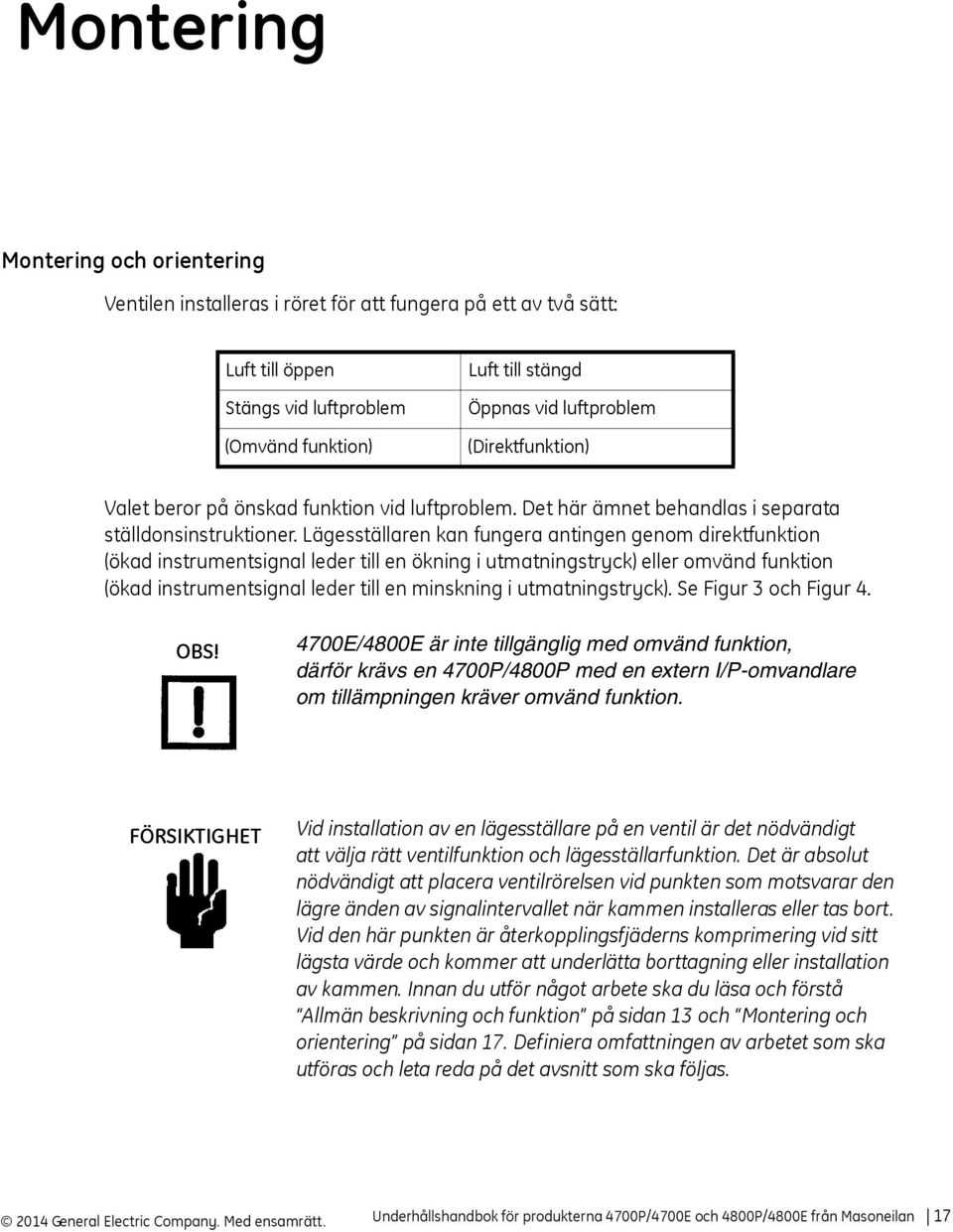 Lägesställaren kan fungera antingen genom direktfunktion (ökad instrumentsignal leder till en ökning i utmatningstryck) eller omvänd funktion (ökad instrumentsignal leder till en minskning i
