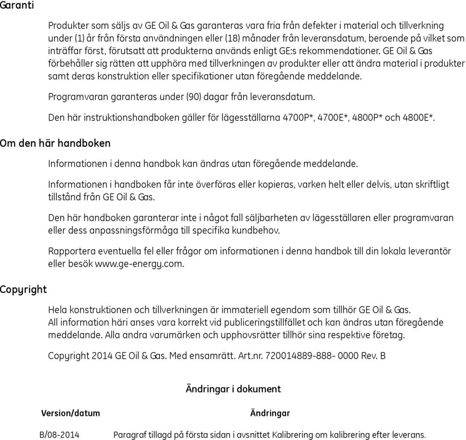 GE Oil & Gas förbehåller sig rätten att upphöra med tillverkningen av produkter eller att ändra material i produkter samt deras konstruktion eller specifikationer utan föregående meddelande.
