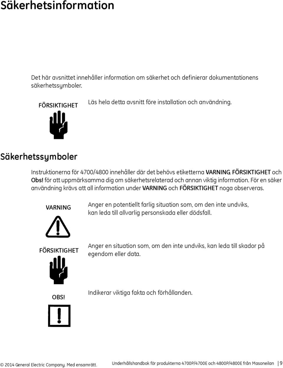 För en säker användning krävs att all information under VARNING och FÖRSIKTIGHET noga observeras.