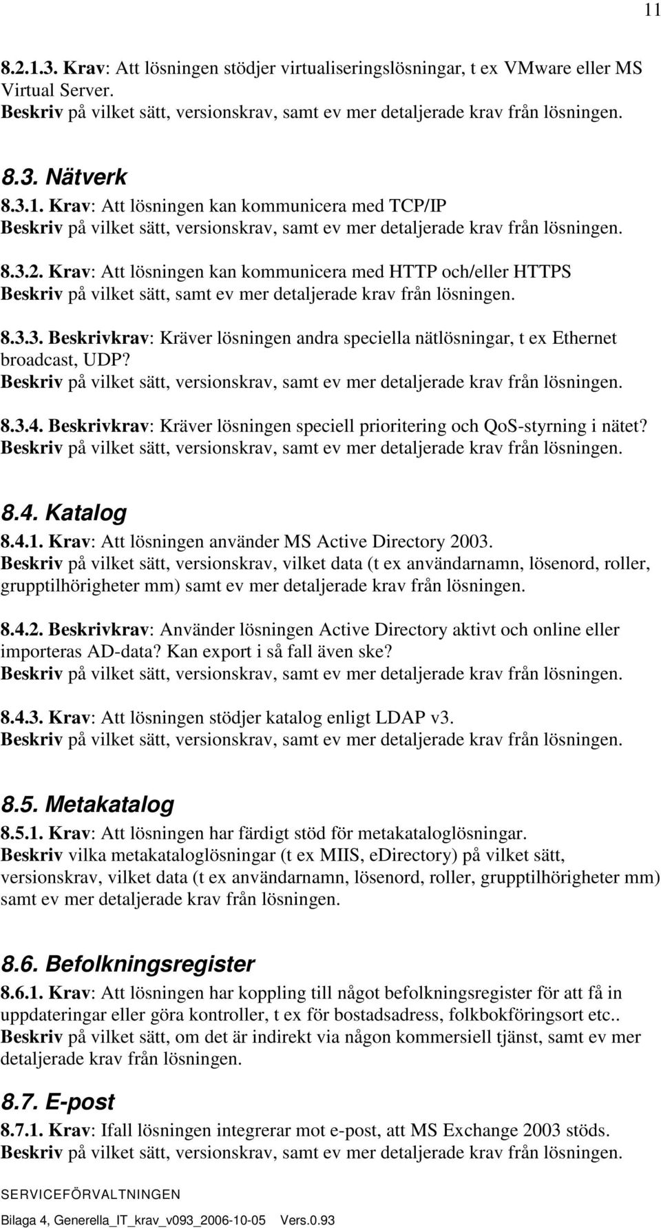 Krav: Att lösningen använder MS Active Directory 2003.