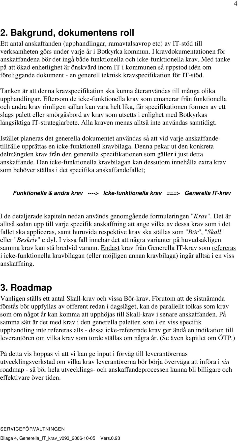 Med tanke på att ökad enhetlighet är önskvärd inom IT i kommunen så uppstod idén om föreliggande dokument - en generell teknisk kravspecifikation för IT-stöd.