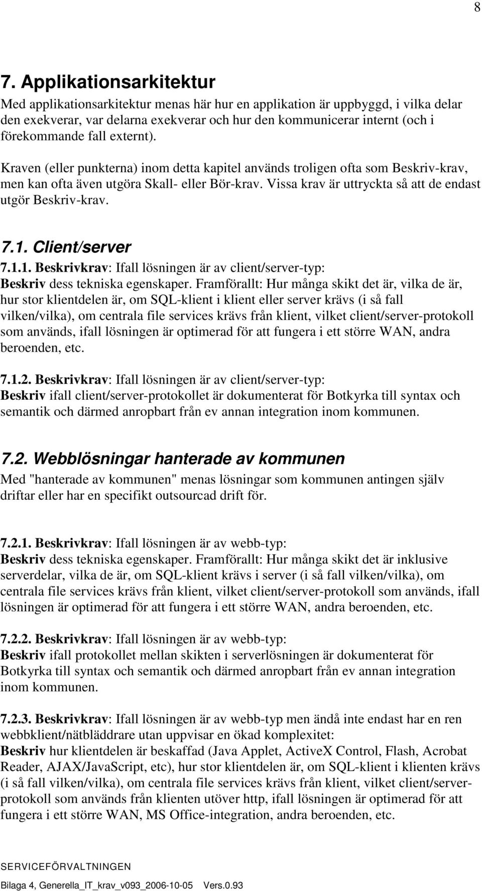 Vissa krav är uttryckta så att de endast utgör Beskriv-krav. 7.1. Client/server 7.1.1. Beskrivkrav: Ifall lösningen är av client/server-typ: Beskriv dess tekniska egenskaper.