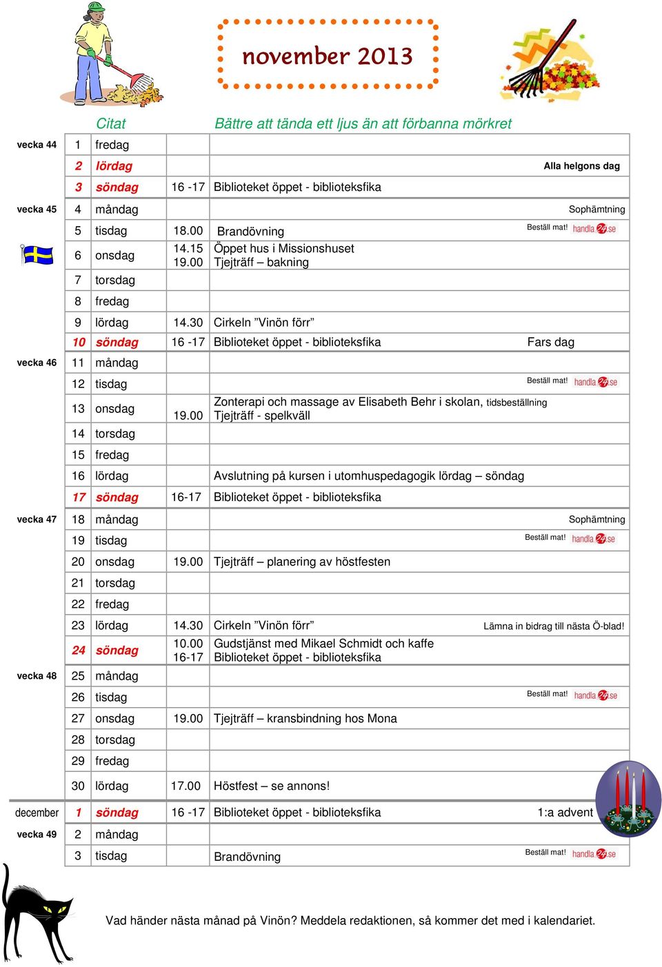 30 Cirkeln Vinön förr 10 söndag 16-17 Biblioteket öppet - biblioteksfika Fars dag vecka 46 11 måndag 12 tisdag 13 onsdag 14 torsdag 15 fredag 19.