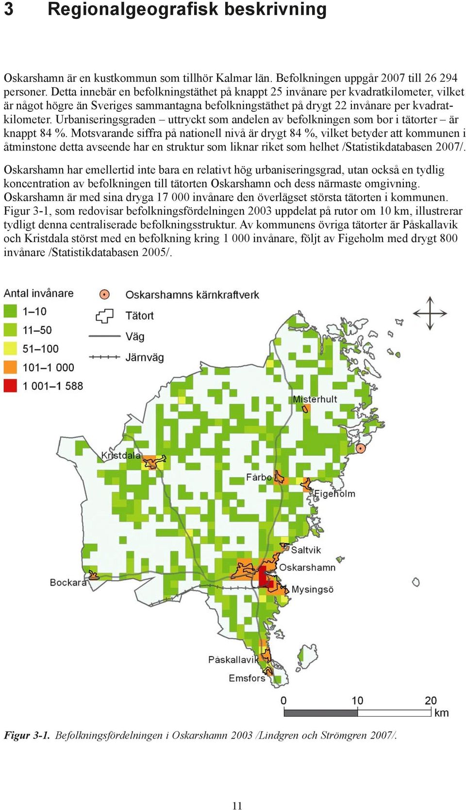 Urbaniseringsgraden uttryckt som andelen av befolkningen som bor i tätorter är knappt 84 %.