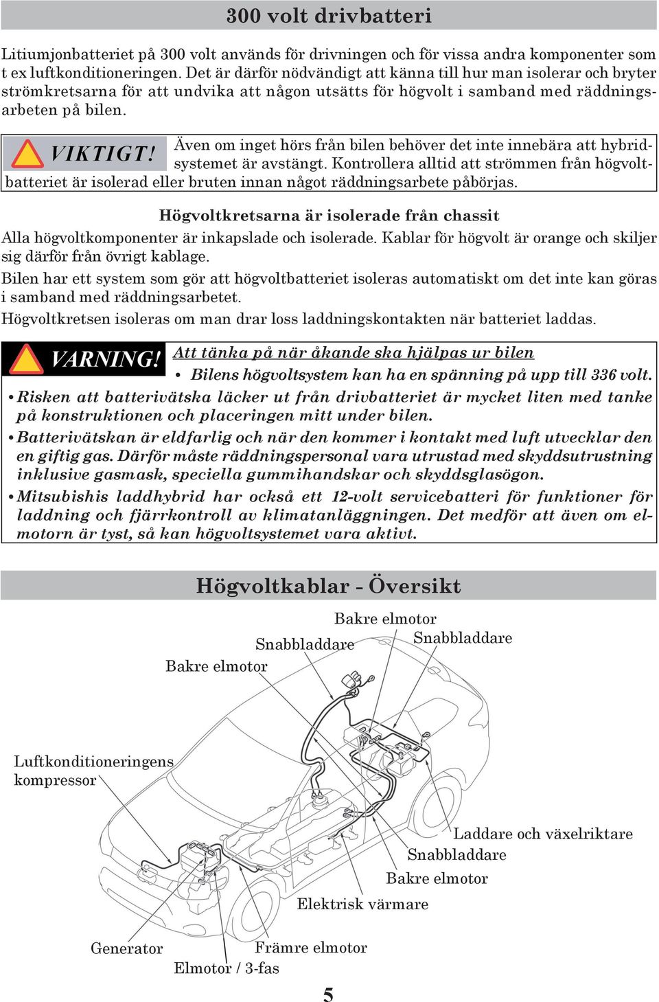 Även om inget hörs från bilen behöver det inte innebära att hybridsystemet är avstängt.