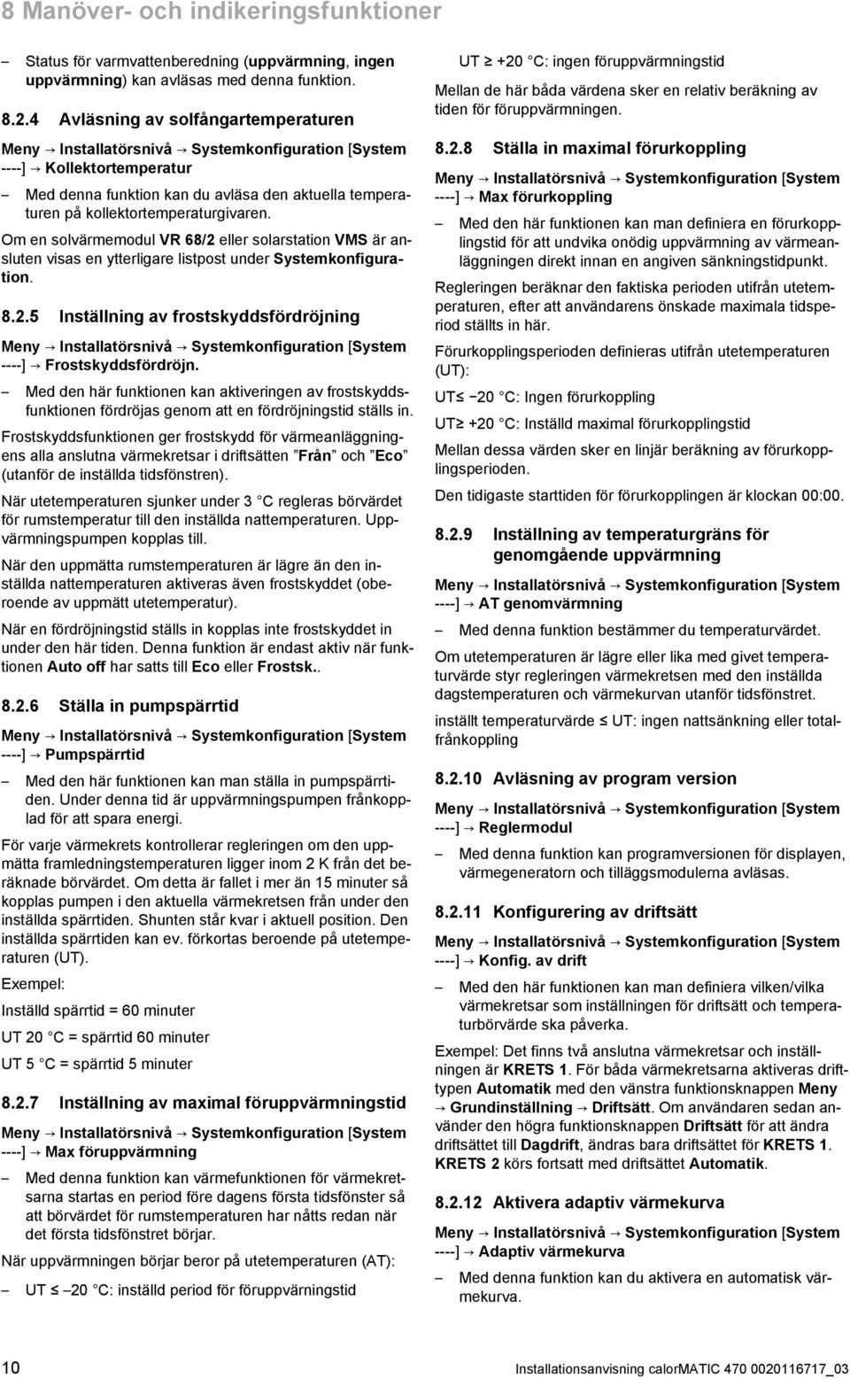 kollektortemperaturgivaren. Om en solvärmemodul VR 68/ eller solarstation VMS är an sluten visas en ytterligare listpost under Systemkonfiguration. 8.