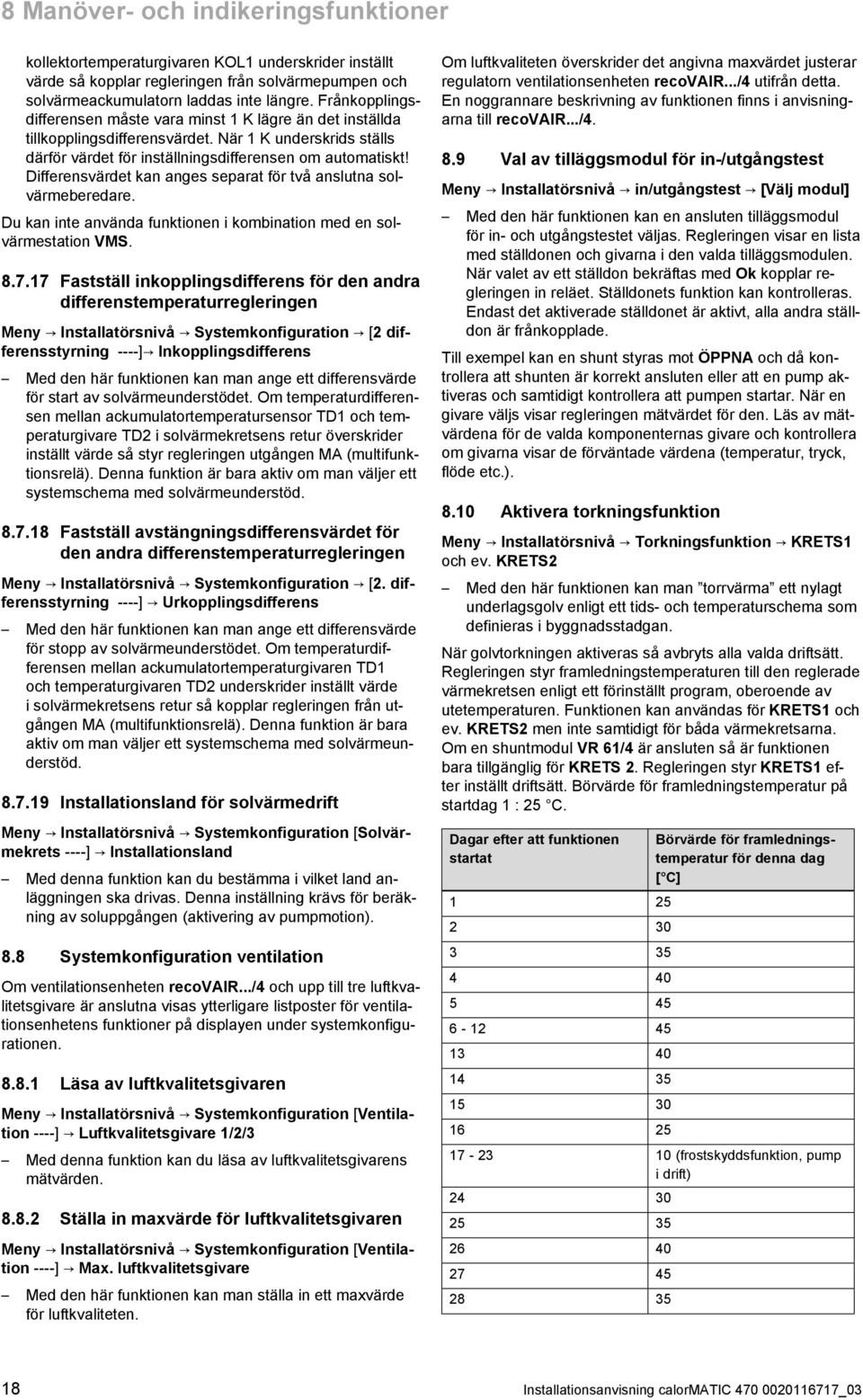 Differensvärdet kan anges separat för två anslutna sol värmeberedare. Du kan inte använda funktionen i kombination med en sol värmestation VMS. 8.7.