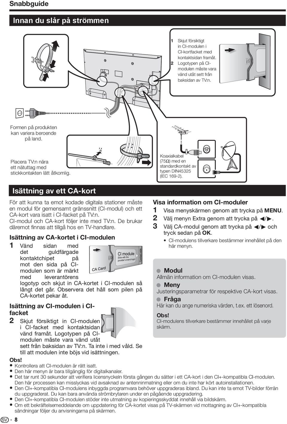 Isättning av ett CA-kort För att kunna ta emot kodade digitala stationer måste en modul för gemensamt gränssnitt (CI-modul) och ett CA-kort vara isatt i CI-facket på TV:n.