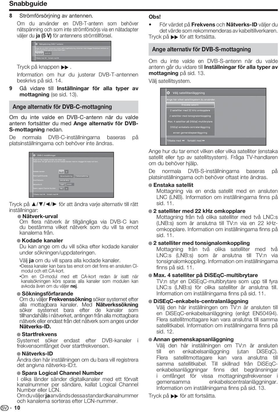 Information om hur du justerar DVB-T-antennen beskrivs på sid. 14. 9 Gå vidare till Inställningar för alla typer av mottagning (se sid. 13).