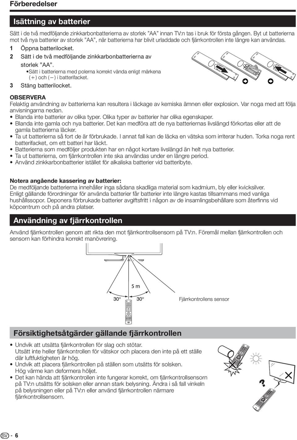 2 Sätt i de två medföljande zinkkarbonbatterierna av storlek AA. Sätt i batterierna med polerna korrekt vända enligt märkena (e) och (f) i batterifacket. 3 Stäng batterilocket.