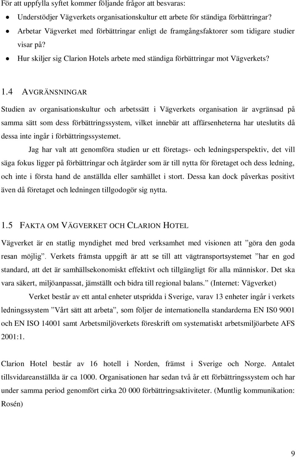 4 AVGRÄNSNINGAR Studien av organisationskultur och arbetssätt i Vägverkets organisation är avgränsad på samma sätt som dess förbättringssystem, vilket innebär att affärsenheterna har uteslutits då