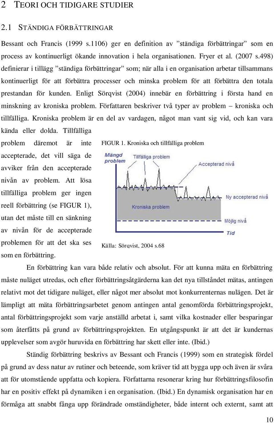 498) definierar i tillägg ständiga förbättringar som; när alla i en organisation arbetar tillsammans kontinuerligt för att förbättra processer och minska problem för att förbättra den totala