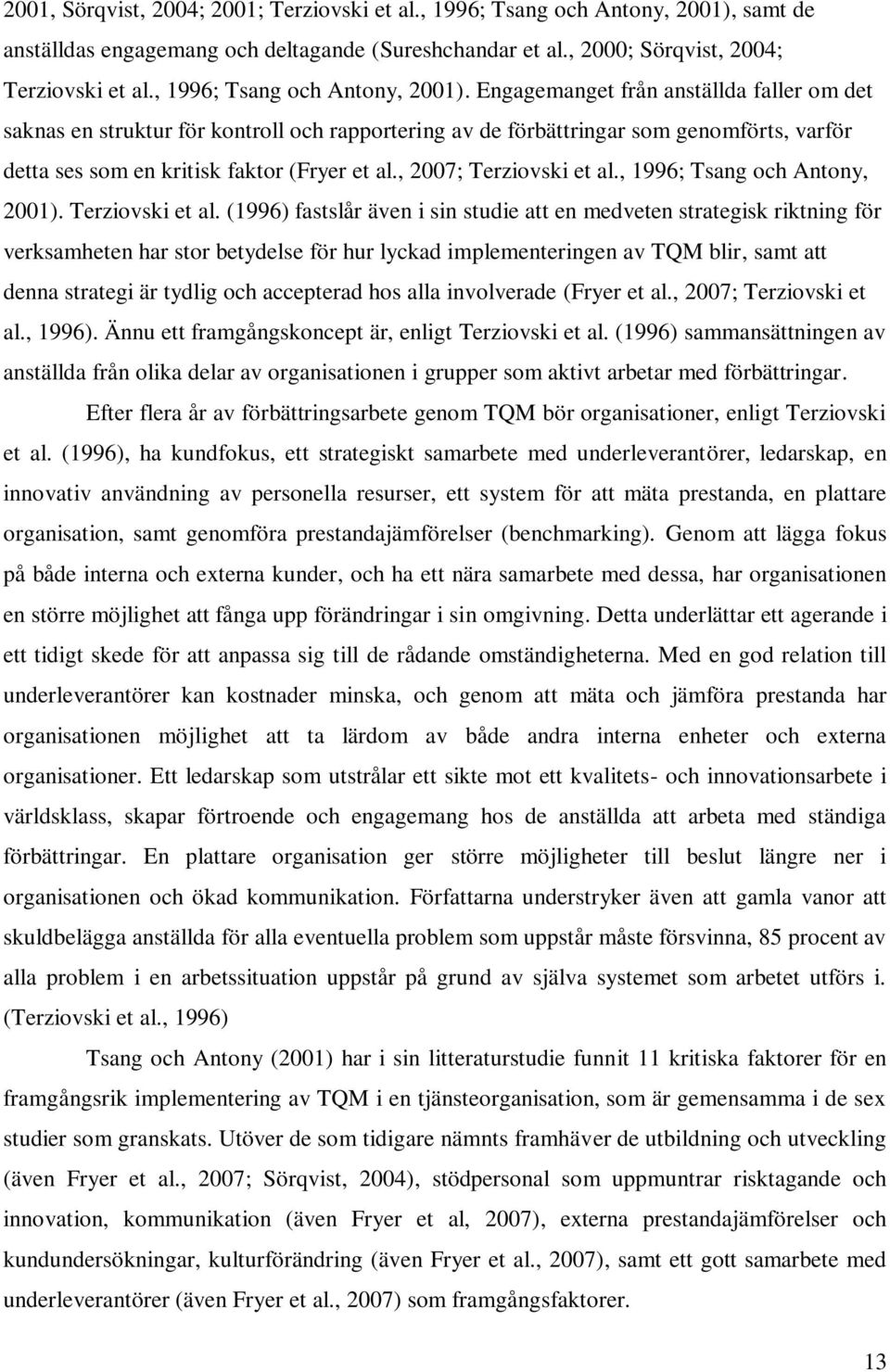 Engagemanget från anställda faller om det saknas en struktur för kontroll och rapportering av de förbättringar som genomförts, varför detta ses som en kritisk faktor (Fryer et al.