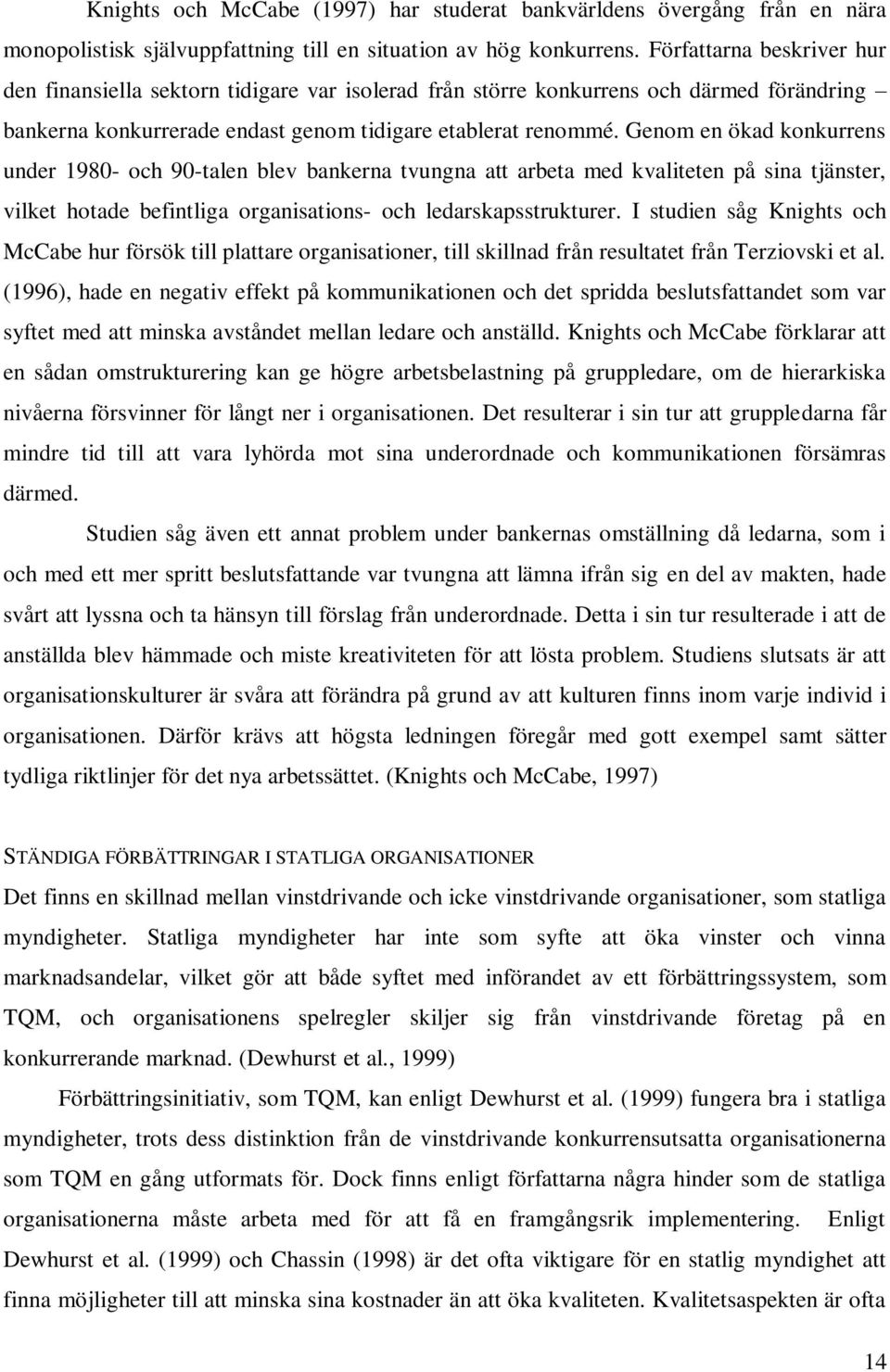 Genom en ökad konkurrens under 1980- och 90-talen blev bankerna tvungna att arbeta med kvaliteten på sina tjänster, vilket hotade befintliga organisations- och ledarskapsstrukturer.