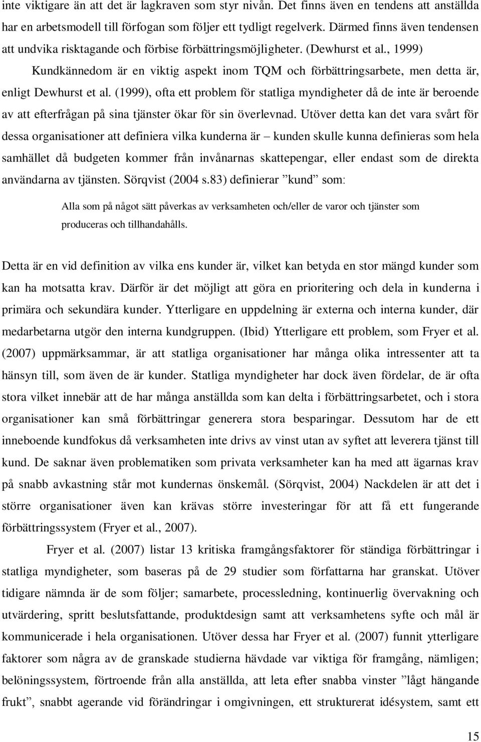 , 1999) Kundkännedom är en viktig aspekt inom TQM och förbättringsarbete, men detta är, enligt Dewhurst et al.