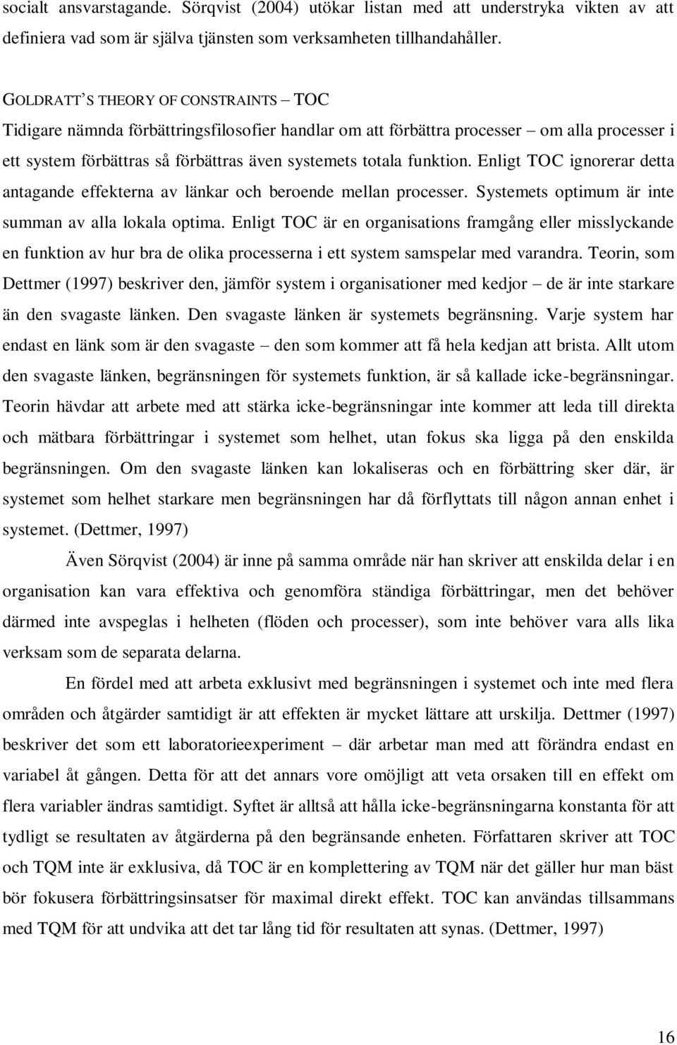 Enligt TOC ignorerar detta antagande effekterna av länkar och beroende mellan processer. Systemets optimum är inte summan av alla lokala optima.