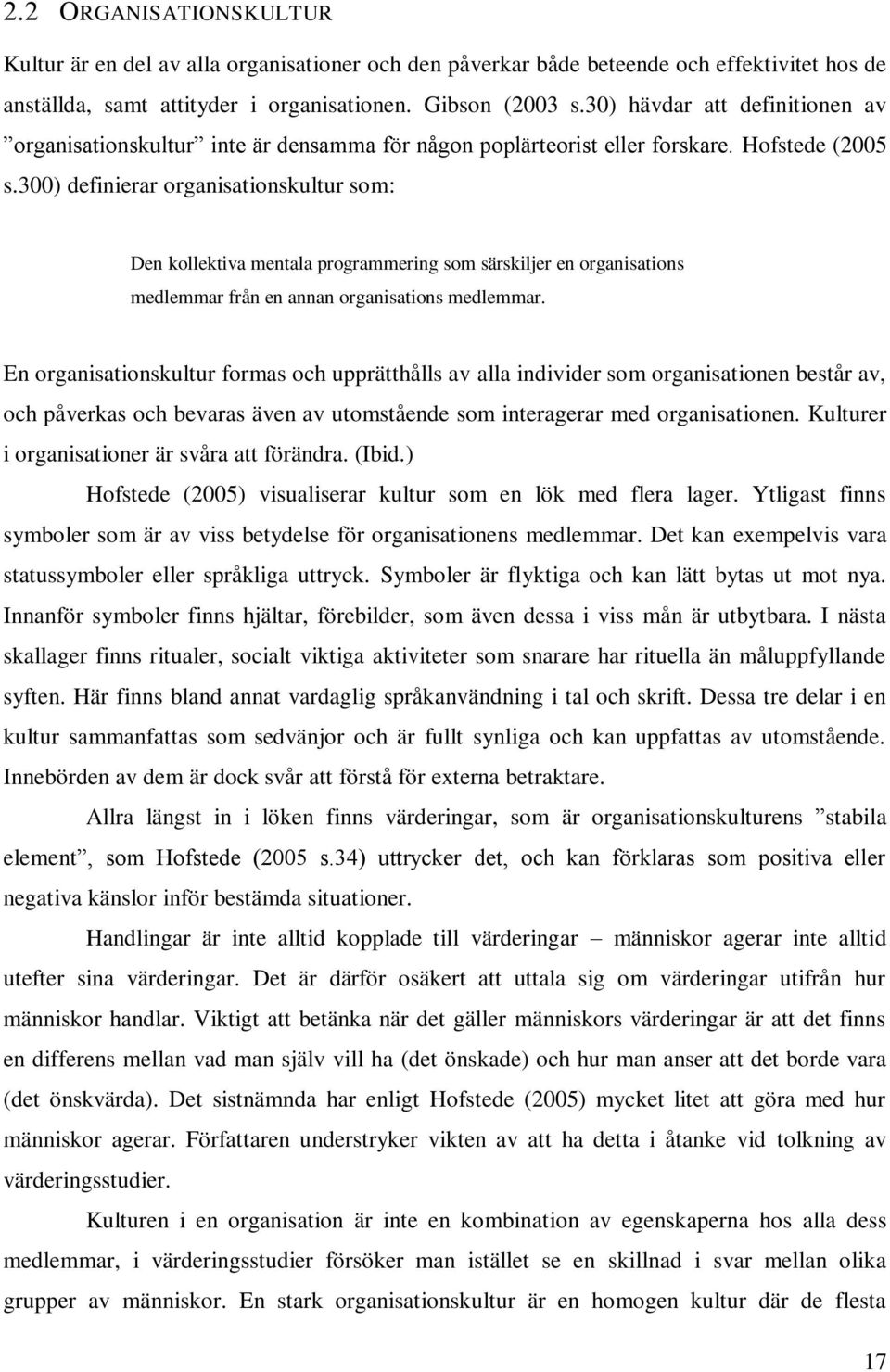 300) definierar organisationskultur som: Den kollektiva mentala programmering som särskiljer en organisations medlemmar från en annan organisations medlemmar.