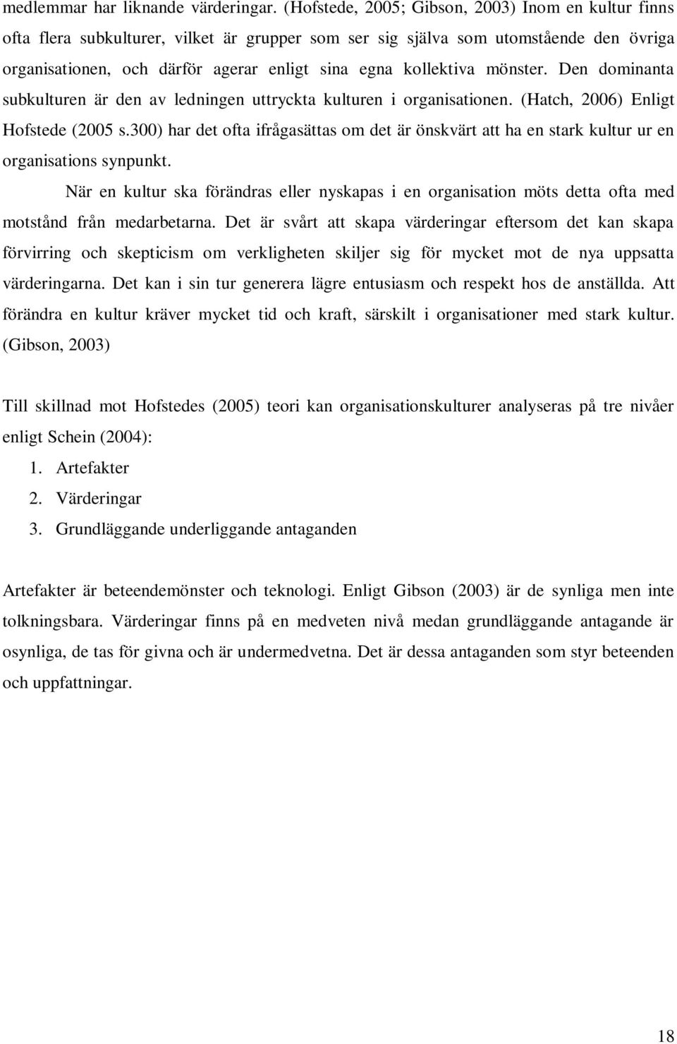 kollektiva mönster. Den dominanta subkulturen är den av ledningen uttryckta kulturen i organisationen. (Hatch, 2006) Enligt Hofstede (2005 s.