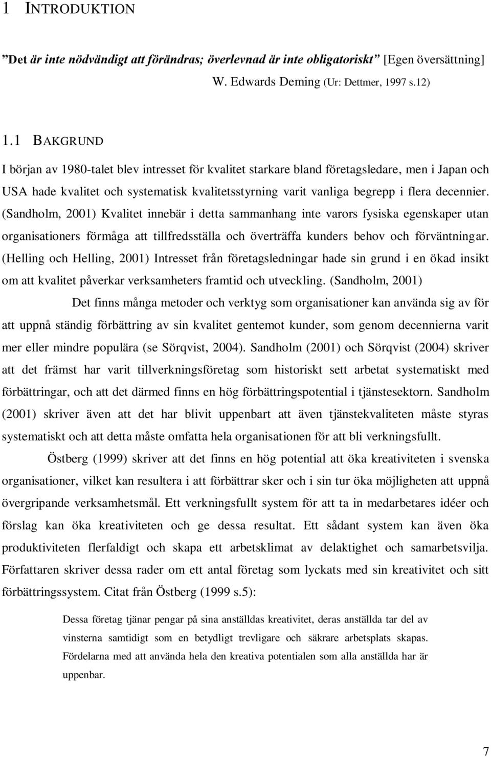 decennier. (Sandholm, 2001) Kvalitet innebär i detta sammanhang inte varors fysiska egenskaper utan organisationers förmåga att tillfredsställa och överträffa kunders behov och förväntningar.