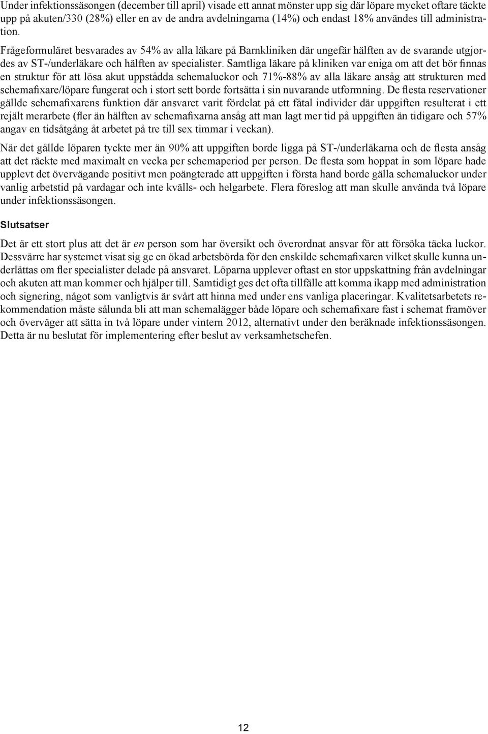 Samtliga läkare på kliniken var eniga om att det bör finnas en struktur för att lösa akut uppstådda schemaluckor och 71%-88% av alla läkare ansåg att strukturen med schemafixare/löpare fungerat och i