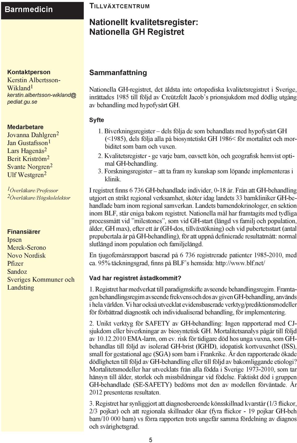 Novo Nordisk Pfizer Sandoz Sveriges Kommuner och Landsting Sammanfattning Nationella GH-registret, det äldsta inte ortopediska kvalitetsregistret i Sverige, inrättades 1985 till följd av Creützfelt