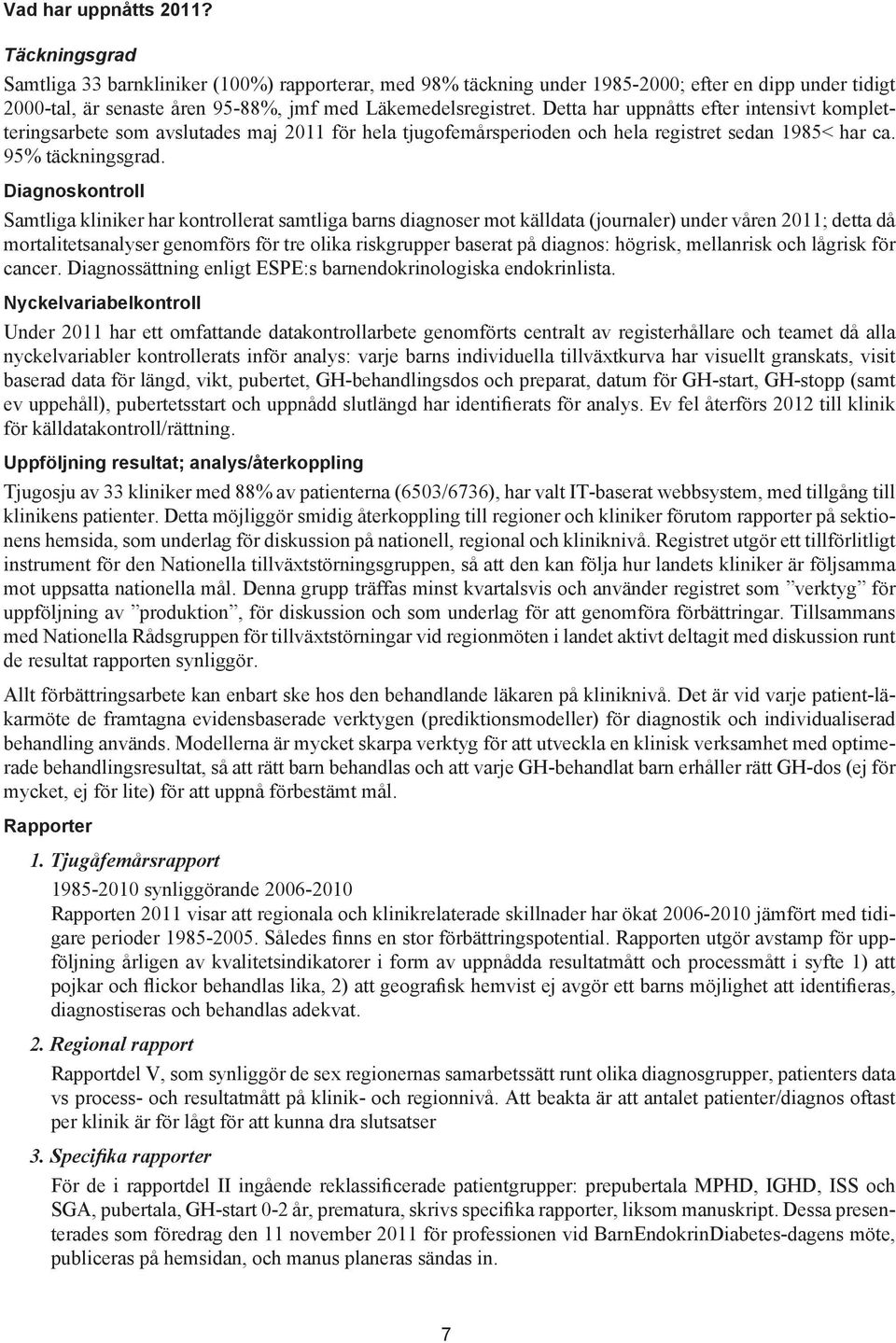 Detta har uppnåtts efter intensivt kompletteringsarbete som avslutades maj 2011 för hela tjugofemårsperioden och hela registret sedan 1985< har ca. 95% täckningsgrad.