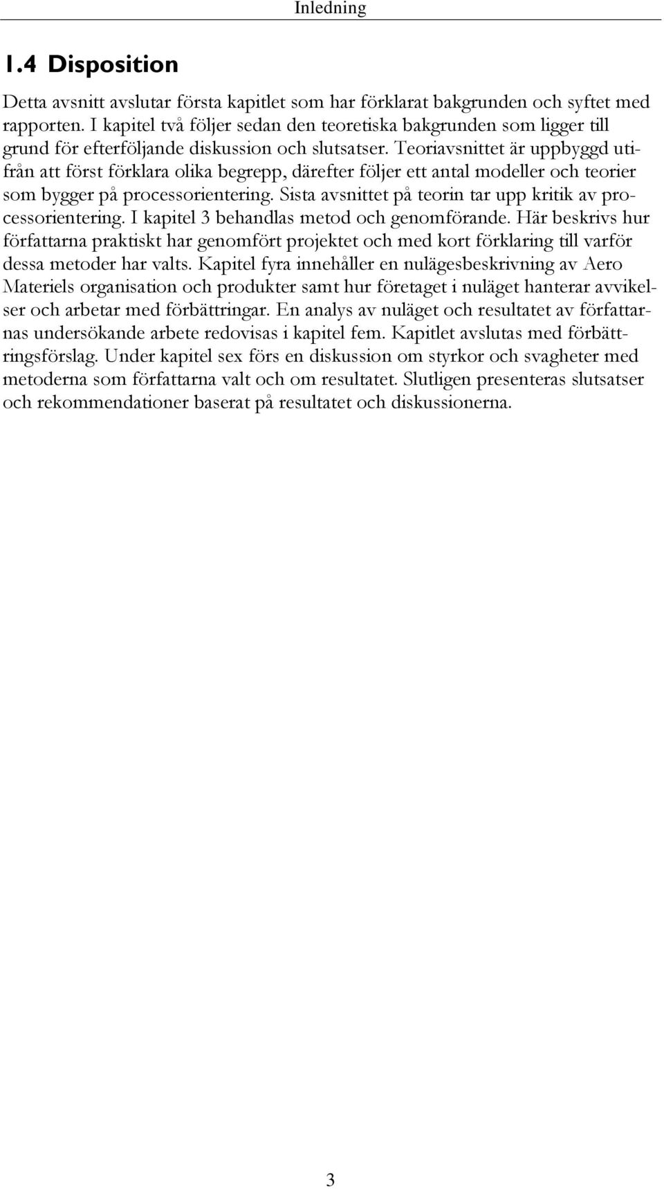 Teoriavsnittet är uppbyggd utifrån att först förklara olika begrepp, därefter följer ett antal modeller och teorier som bygger på processorientering.