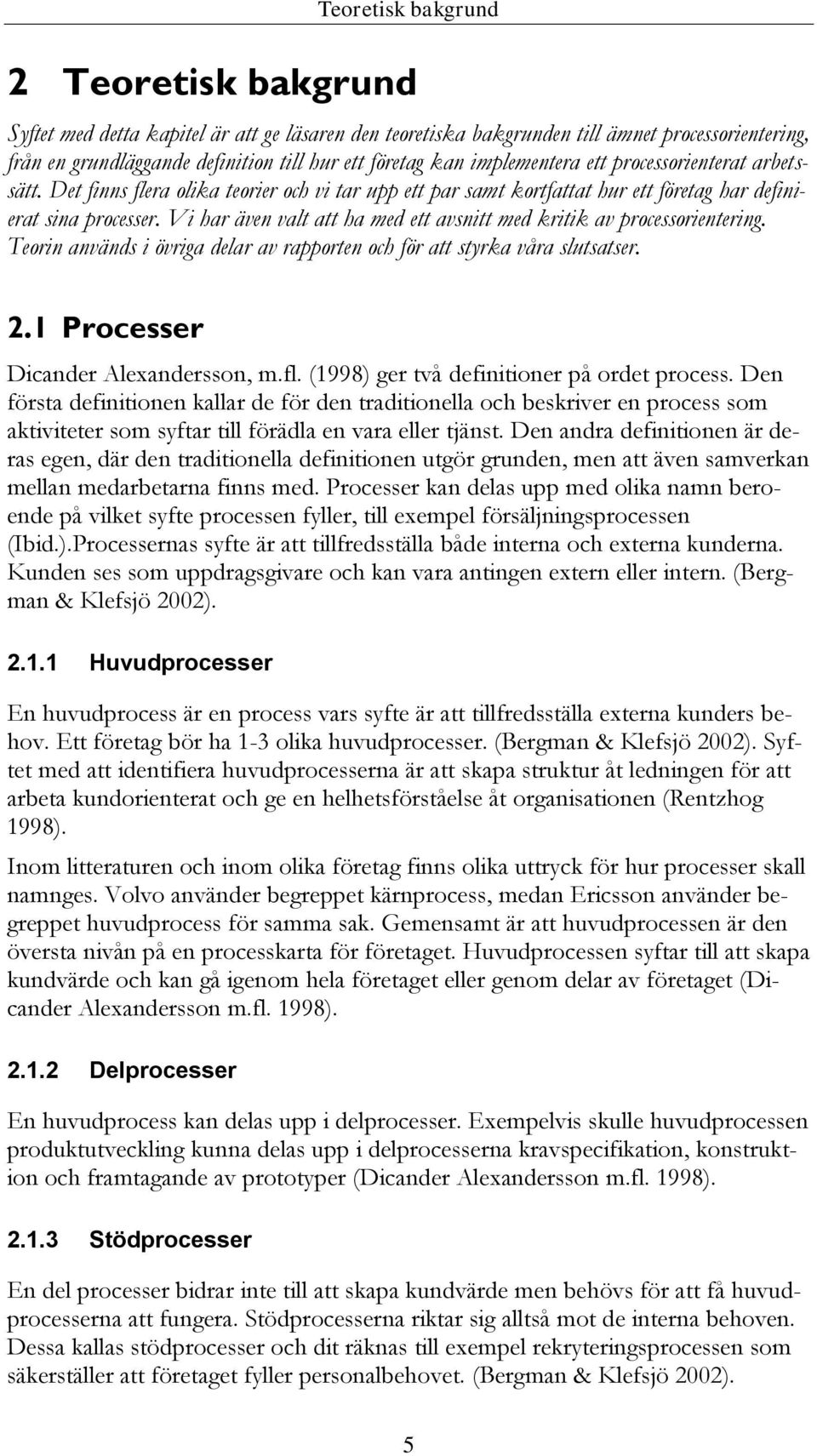 Vi har även valt att ha med ett avsnitt med kritik av processorientering. Teorin används i övriga delar av rapporten och för att styrka våra slutsatser. 2.1 Processer Dicander Alexandersson, m.fl.