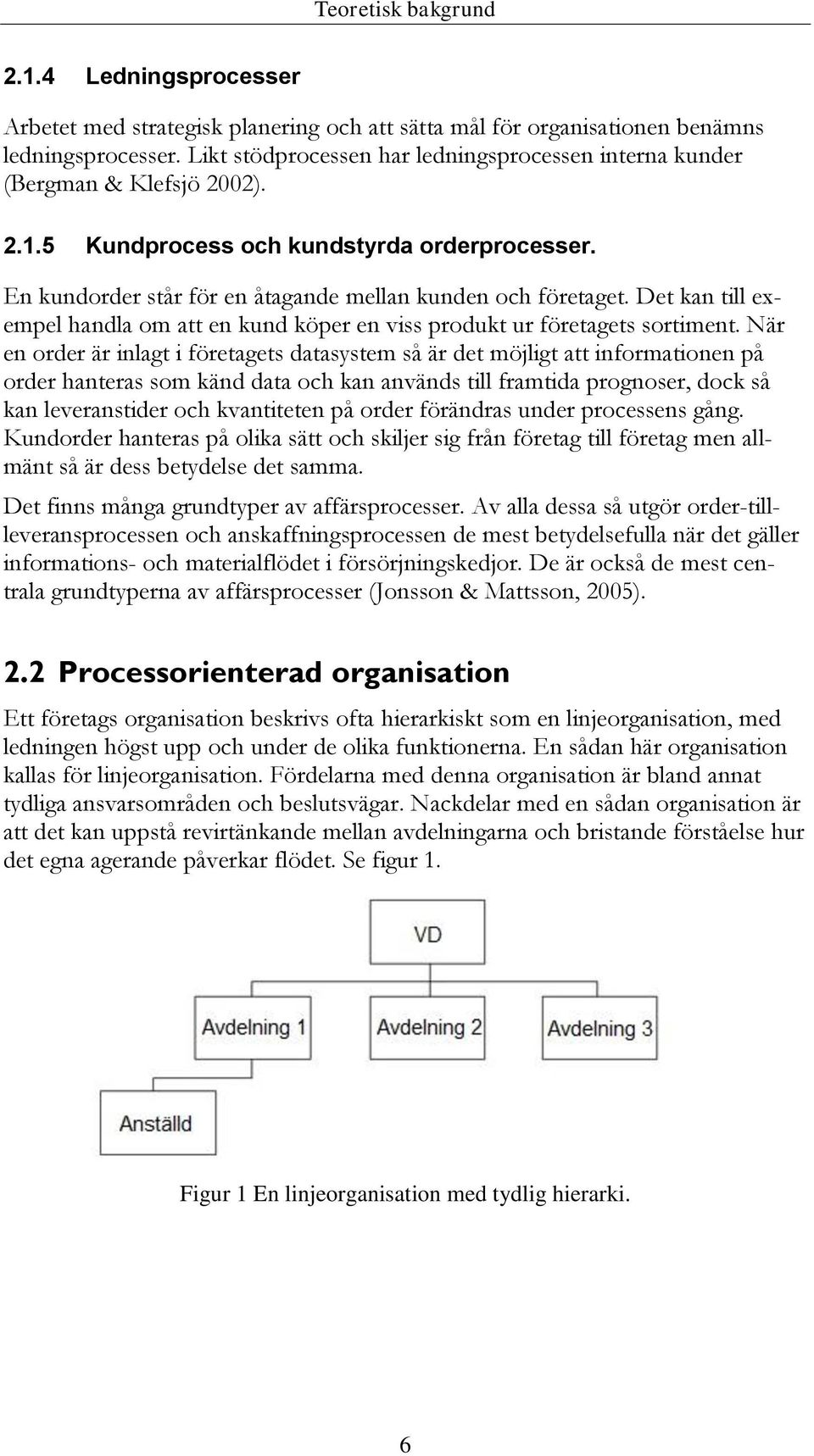 Det kan till exempel handla om att en kund köper en viss produkt ur företagets sortiment.