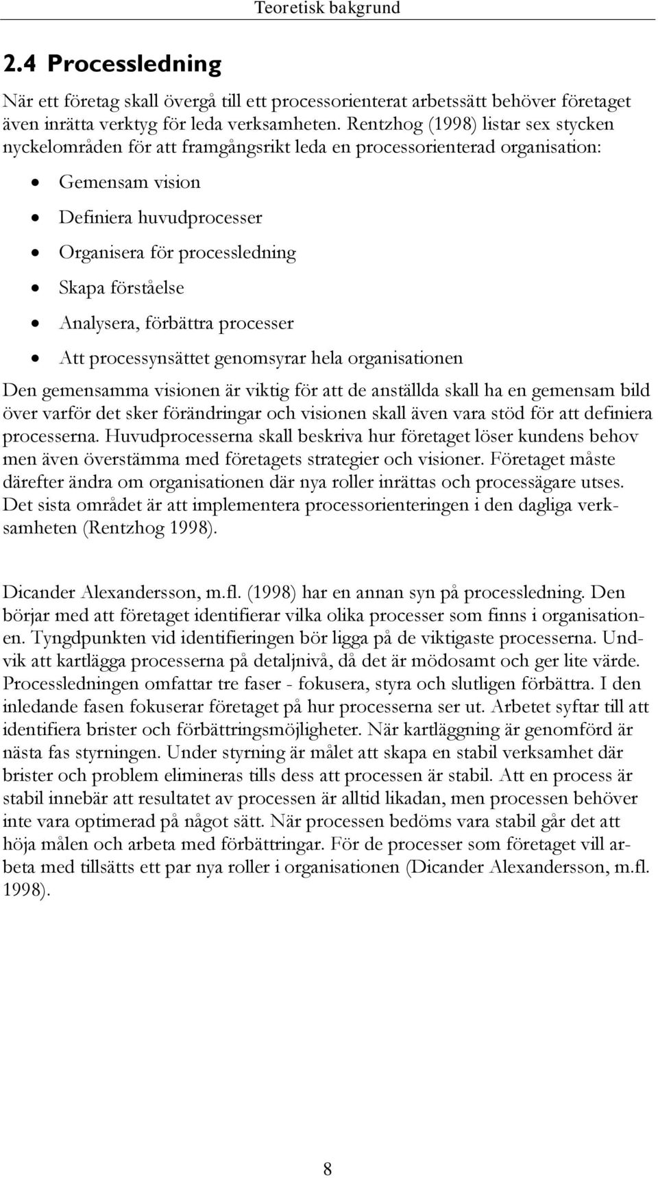 Analysera, förbättra processer Att processynsättet genomsyrar hela organisationen Den gemensamma visionen är viktig för att de anställda skall ha en gemensam bild över varför det sker förändringar