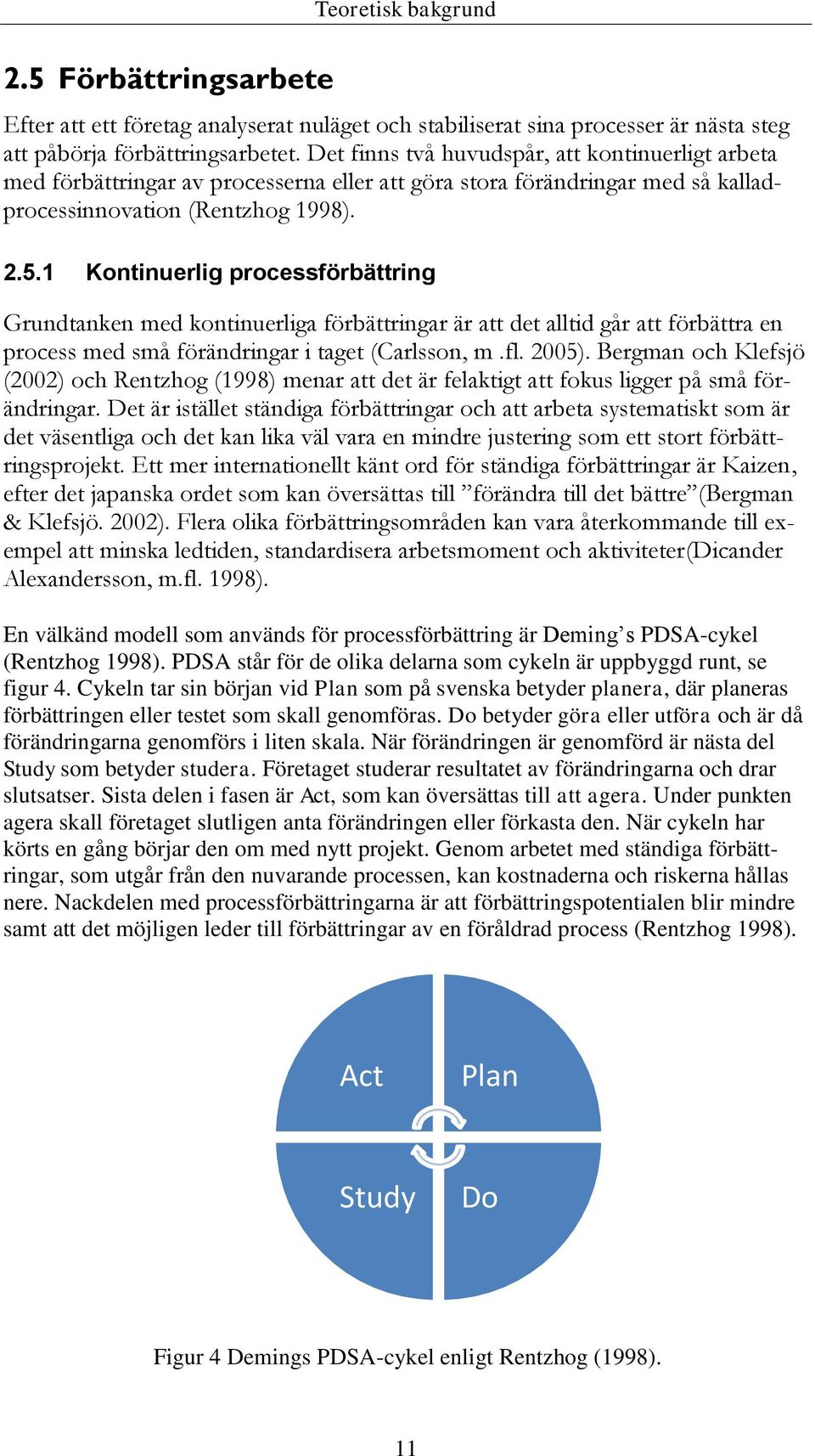 1 Kontinuerlig processförbättring Grundtanken med kontinuerliga förbättringar är att det alltid går att förbättra en process med små förändringar i taget (Carlsson, m.fl. 2005).