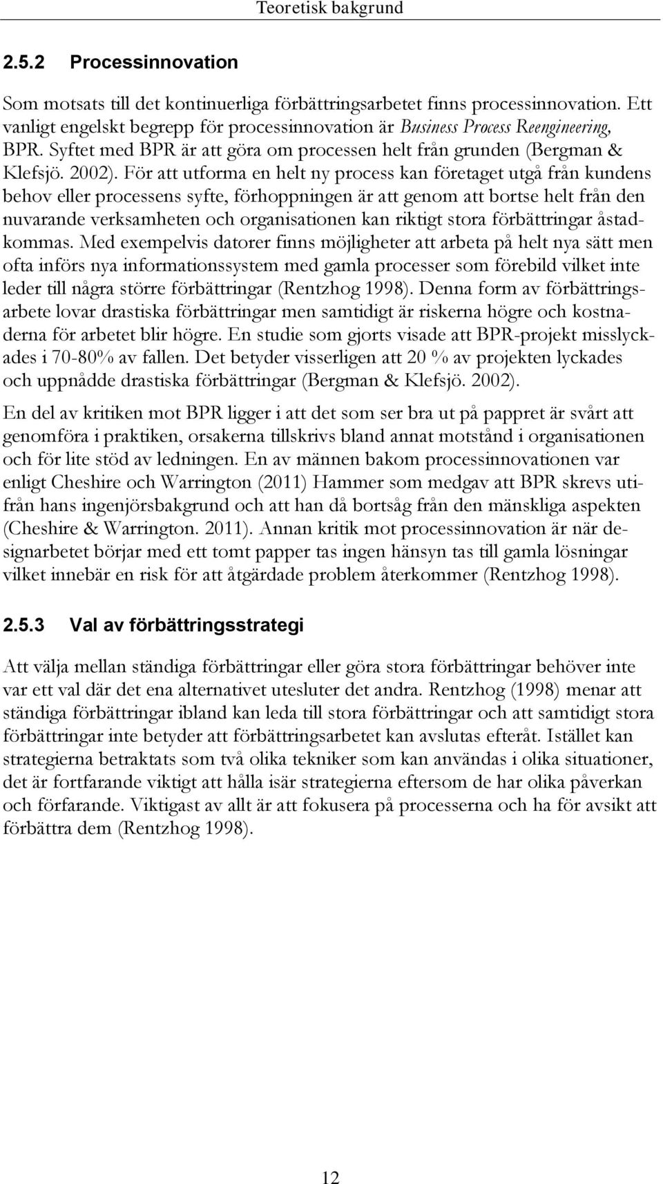 För att utforma en helt ny process kan företaget utgå från kundens behov eller processens syfte, förhoppningen är att genom att bortse helt från den nuvarande verksamheten och organisationen kan